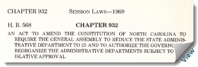 1963 Session Laws, Chapter 932.&quot;An act to amend the Constitution of North Carolina to require the General Assembly to reduce the State Administrative Department to 25 and to authorize the Governor to reorganize the administrative departments subject to legislative approval.&quot;