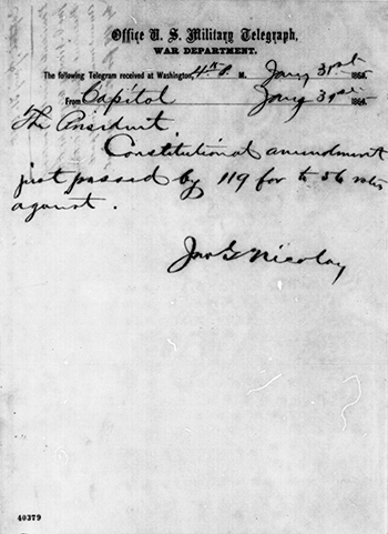 Telegram from John G. Nicolay, Abraham Lincoln's secretary, to Abraham Lincoln, informing him Congress has passed the Thirteenth Amendment, January 31, 1865. Image from the Library of Congress.