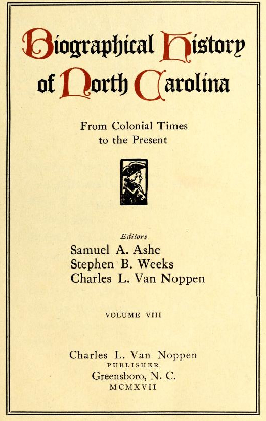 Samuel Ashe's <i>Biographical History of North Carolina,</i> published by Charles L. Van Noppen, 1917.  Edited by Samuel A. Ashe, Stephen B. Weeks, and Charles L. Van Noppen.   