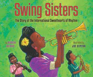 Cover of a children's picture book. The background is shades of green. The title reads &quot;Swing Sister: The Story of the International Sweethearts of Rhythm.&quot; The cover illustration is of three black women. The center one is in profile and is closest to the viewer. She has shoulder length hair with a yellow flower in it above her ear. She is wearing a purple shirt.  She is playing a trumpet. The two women in the back also have shoulder length hair.  The woman on the left is wearing a pink shirt, a dark colored skirt, and pink glasses.  She is playing an oboe.  The woman on the right is wearing a green dress.  She is playing a saxophone.